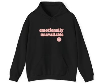 Emotionally Unavailable Hoodie, Unisex Sweatshirt, Emotionally