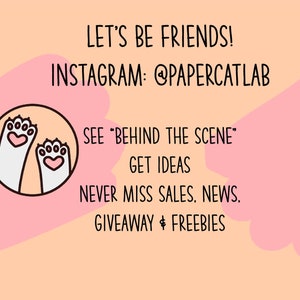 May include: A pink and orange background with a white circle containing two cartoon cat paws with pink hearts. The text "LET'S BE FRIENDS! INSTAGRAM: @PAPERCATLAB SEE "BEHIND THE SCENE" GET IDEAS NEVER MISS SALES, NEWS. GIVEAWAY & FREEBIES" is written in black.