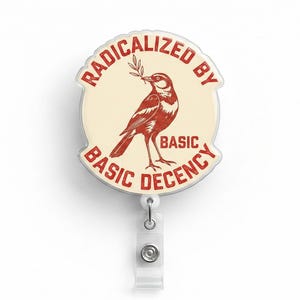 Radicalized by Basic Decency Badge Reel, Funny Political Bird ID Holder, Activist Nurse Badge Clip Gift OLIN881