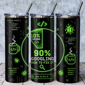 May include: A black cylindrical tumbler with a clear lid and metal straw, featuring neon green pixelated graphics of code snippets, coffee mugs, bugs, and a pie chart labeled 10% coding and 90% googling how to fix it, with a search icon included.