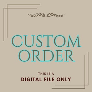 May include: A digital graphic with the words "CUSTOM ORDER" in teal and brown, outlined in teal, on a tan background. The text "THIS IS A DIGITAL FILE ONLY" is below the main text. Decorative brown lines and leaves frame the text.