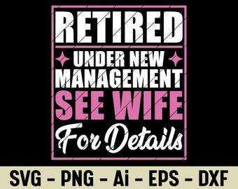 Retired Under New Management See Wife For Details Funny Retirement Quote SVG PNG Retro Husband Gift Shirt Digital Download