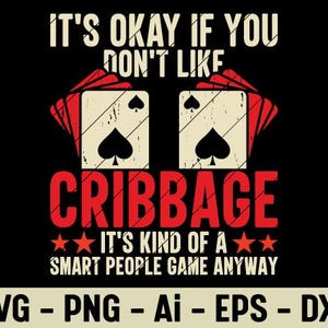 May include: A black graphic design with the text "IT'S OKAY IF YOU DON'T LIKE CRIBBAGE" in white and red. Two playing cards with spade symbols are featured. The design also includes the text "IT'S KIND OF A SMART PEOPLE GAME ANYWAY".