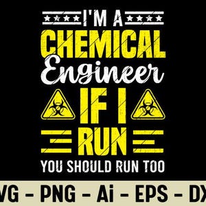 May include: Black graphic design with the text "I'M A CHEMICAL Engineer IF I RUN YOU SHOULD RUN TOO". The text is in yellow and white, with biohazard symbols and star accents. The bottom of the design includes file type abbreviations: SVG, PNG, Ai, EPS, and DXF.