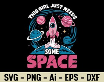 This Girl Just Needs Some Space SVG PNG Funny Galaxy Rocket Planet Design For Girls Sublimation Cricut Space Lover Clipart