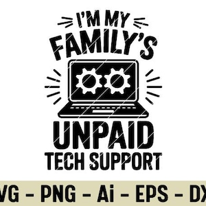 May include: Black and white graphic with the text "I'M MY FAMILY'S UNPAID TECH SUPPORT" above a laptop graphic with two gear icons on the screen. Below the text are the file type abbreviations: SVG, PNG, Ai, EPS, and DXF.