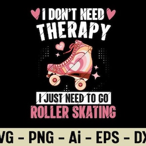 I Don’t Need Therapy I Just Need To Go Roller Skating SVG PNG Funny Retro Skate Quote Clipart Sublimation Cricut Design