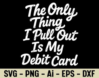 Lo único que saco es mi tarjeta de débito SVG PNG Divertido Dinero Humor Sarcástico Cita Compras Gastos Estilo de vida Broma SVG Descarga digital