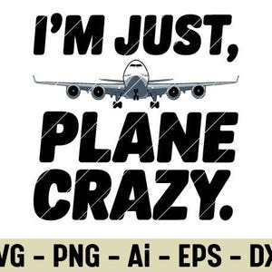 May include: A graphic design featuring the text "I'M JUST, PLANE CRAZY." A gray airplane is centered between the words. The bottom of the image includes the text "SVG - PNG - Ai - EPS - DXF."
