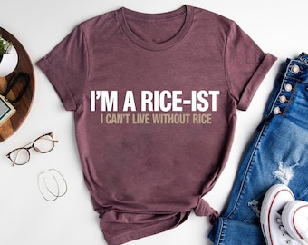 I’m a Rice-ist I Can’t Live Without Rice Shirt - Funny Food Lover Tee - Asian Food Humor Gift for Rice Fans