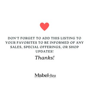 May include: White background with a red heart icon at the top. Text reads: "DON'T FORGET TO ADD THIS LISTING TO YOUR FAVORITES TO BE INFORMED OF ANY SALES, SPECIAL OFFERINGS, OR SHOP UPDATES! Thanks!" The shop name "Mabel+Bea" is at the bottom.