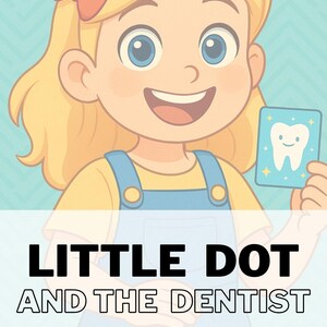 May include: A children's book cover featuring a cartoon girl with blonde hair and a red bow. The title reads "LITTLE DOT AND THE DENTIST" with the tagline "A SWEET STORY ABOUT A BRAVE FIRST DENTIST VISIT". The girl holds a tooth card.