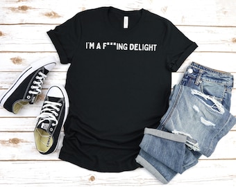 Im a F---ing Delight T-Shirt | Funny Sarcastic Tee | Sassy Humor Shirt for Women & Men | Bella Canvas 3001 Unisex Graphic Tee