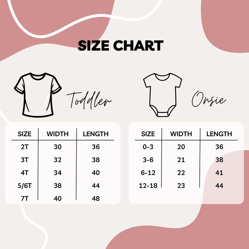 May include: A size chart for toddler t-shirts and onesies. The chart includes sizes, widths in inches, and lengths in inches. The text "SIZE CHART" is at the top. The chart is on a light pink background with abstract shapes.