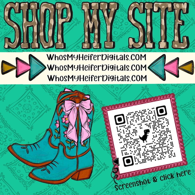 May include: A digital graphic featuring the text SHOP MY SITE and WhosMyHeiferDigitals.com. It displays a pair of turquoise cowboy boots with pink floral accents and a large pink bow, alongside a square QR code with a small dinosaur icon in the center.