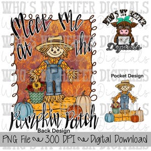 May include: Digital design featuring a scarecrow in overalls and a straw hat, with the text "Meet Me at the Pumpkin Patch." Includes pumpkins, sunflowers, and the phrase "Who's My Heifer Digitals."