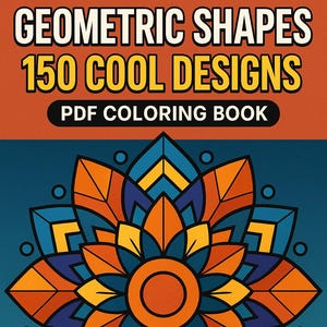May include: A PDF coloring book cover with the title "GEOMETRIC SHAPES 150 COOL DESIGNS". The cover features a symmetrical floral design in shades of orange, blue, and yellow against a teal background. The top section is orange.