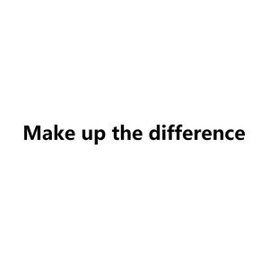 以下が含まれることがあります： 白い背景に黒い文字で「Make up the difference」と書かれています。テキストは中央に配置され、シンプルなサンセリフ体です。画像はシンプルなグラフィックです。