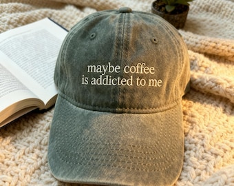 Embroidered Coffee Baseball Hat, Maybe Coffee Is Addicted to Me Quote Hats, Coffee Lovers Gift Ideas, Coffee Gifts for friends