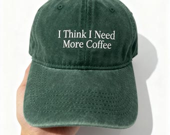 I Think I Need More Coffee Hat – Embroidered Coffee First Dad Cap, Caffeine Lover, Coffee Quote Hat, Gift for Her