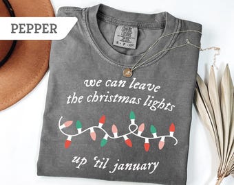 Comfort Colors®We Can Leave The Christmas Lights Up 'Til January Sweatshirt, Christmas Season Shirt, Christmas Sweater, Christmas Lights