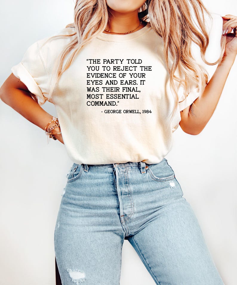 the party told you to reject the evidence of your eyes and ears. it was their final, most essential command. Shirt, progressive shirt image 5