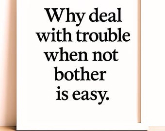 Why deal with trouble-minimalist Printable Quote Digital wall art, Zen-Inspired digital download.