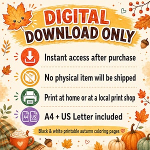 May include: A digital download informational graphic featuring autumn-themed illustrations of maple leaves, acorns, and pumpkins. The text reads: DIGITAL DOWNLOAD ONLY, Instant access after purchase, No physical item will be shipped, Print at home or at a local print shop, A4 + US Letter included, Black & white printable autumn coloring pages.