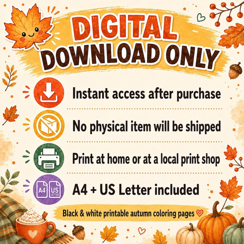 May include: A digital download informational graphic featuring autumn-themed illustrations of maple leaves, acorns, and pumpkins. The text reads: DIGITAL DOWNLOAD ONLY, Instant access after purchase, No physical item will be shipped, Print at home or at a local print shop, A4 + US Letter included, Black & white printable autumn coloring pages.