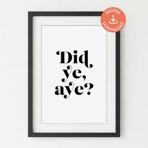 Did ye, aye? Unframed DIGITAL PRINT DOWNLOAD | Scottish Sayings | Scottish Gift | Typography Poster | Printable Wall Art | Digital Art Print