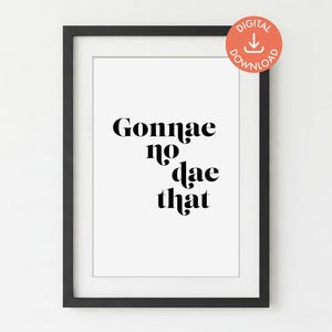 Gonnae no dae that, unframed DIGITAL PRINT DOWNLOAD, Scottish Sayings, Scottish Gift, Scotland Slang, Scottish Wall Print, Wall Art
