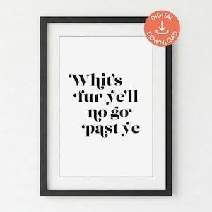 Whit’s fur ye’ll no go past ye | DIGITAL PRINT DOWNLOAD | Scottish Sayings | Typography Poster | Printable Wall Art | Digital Art Print