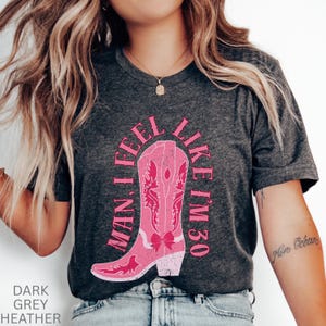Cowgirl Western 30th Birthday Unisex Tee, Man I Feel Like Im 30 Shirt, Fun Birthday Shirt for Her, Cowgirl Boot Tee, 30th Gift Shirt, Rodeo