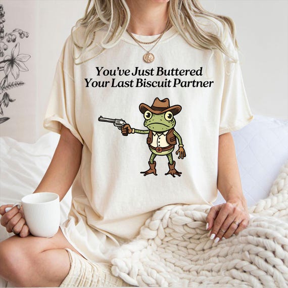 Comfort Colors® Cowboy Frog T-shirt, You've Just Buttered Your Last Biscuit Partner Shirt,  Funny Meme Western