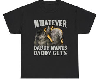 What Ever Daddy Wants Daddy Gets, werewolf memes, funny meme shirt,cring meme shirt, Gen Z Shirt