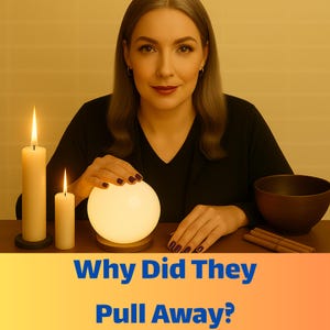 May include: A woman with long hair and dark nail polish sits at a table with a glowing orb, candles, and a bowl. The text "Why Did They Pull Away?" is displayed on a yellow and orange background.