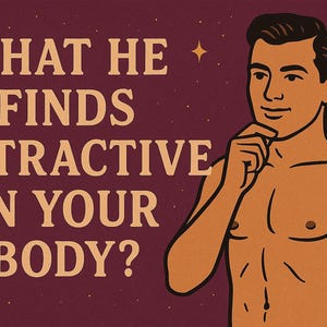 May include: Illustration with text: "WHAT HE FINDS ATTRACTIVE IN YOUR BODY?" A man with tan skin and dark hair is depicted, touching his chin. The background is a dark red color with small white stars.