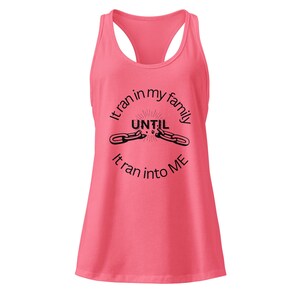 May include: A coral pink racerback tank top with a black graphic. The graphic features the text "It ran in my family UNTIL It ran into ME" in a circular design around a broken chain. The tank top is made of a soft material.
