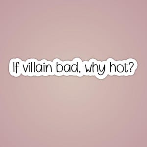 Puede incluir: Pegatina blanca con el texto "If villain bad, why hot?" en fuente negra, estilo manuscrito. La pegatina tiene un borde blanco y está sobre un fondo rosa claro.