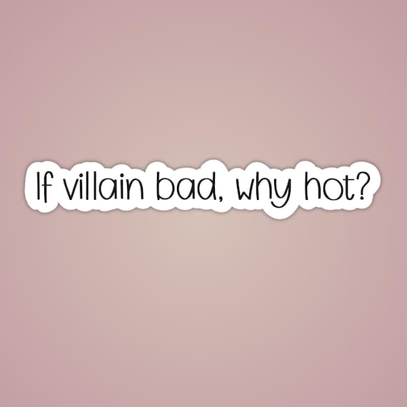 Funny Villain Bookish Sticker Dark Romance Lover Gift for Reader If Villain Bad Why Hot?