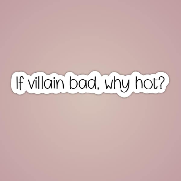 Funny Villain Bookish Sticker Dark Romance Lover Gift for Reader If Villain Bad Why Hot?