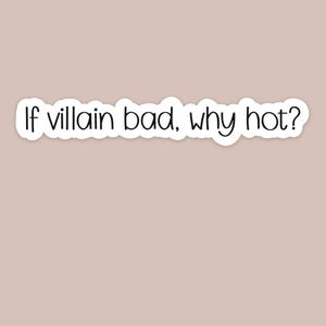 Funny Villain Bookish Sticker Dark Romance Lover Gift for Reader If Villain Bad Why Hot?