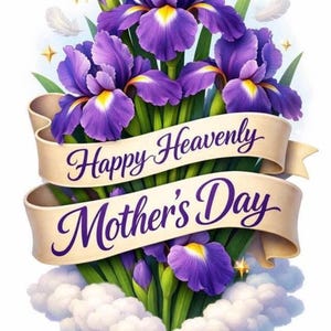 Puede incluir: Ilustración digital de flores de iris moradas con detalles amarillos, tallos y hojas verdes. Una pancarta color crema muestra el texto "Happy Heavenly Mother's Day" en escritura morada, con nubes blancas en la parte inferior y estrellas.