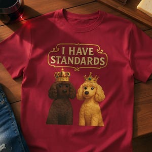 I Have Standards (Poodles) Tshirt - Dog king and queen reign over this tee