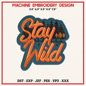 May include: Machine embroidery design with the words "Stay Wild" in orange and yellow, outlined in dark blue. The design includes silhouettes of pine trees. The text "MACHINE EMBROIDERY DESIGN" is at the top, with sizes in inches.