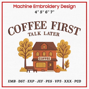 May include: Machine embroidery design with the text "COFFEE FIRST TALK LATER". The design features a coffee shop with fall trees and a pumpkin. The design is available in 4", 5", 6", and 7" sizes.