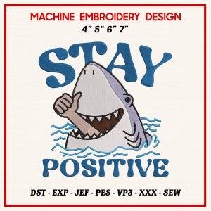 May include: Machine embroidery design with a cartoon shark giving a thumbs up, and the words "STAY POSITIVE" in blue. Available in sizes 10 cm, 13 cm, 15 cm, and 18 cm. The design includes the file formats DST, EXP, JEF, PES, VP3, XXX, and SEW.