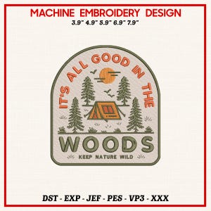 May include: Machine embroidery design with the text "It's all good in the woods". The design features a tent, trees, and a sun. The design sizes are 3.9", 4.9", 5.9", 6.9", and 7.9" in diameter. The design is in shades of green, orange, and beige.