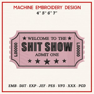 May include: Machine embroidery design featuring a pink ticket with the text "WELCOME TO THE SHIT SHOW ADMIT ONE". The ticket has a star design and is available in 4", 5", 6", and 7" sizes.