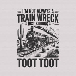 I&#39;m Not Always A Train Wreck Just Kidding Toot Shirt PNG, Funny Mental Health Humor png, Trendy Sarcastic Train Snarky Hot Mess Png